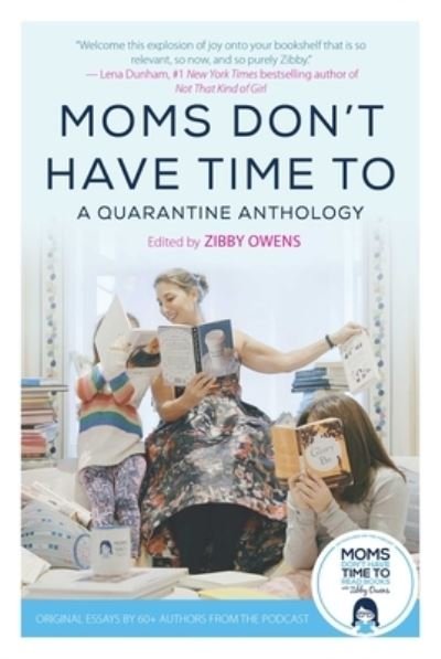 Cover for Zibby Owens · Moms Don't Have Time To : A Quarantine Anthology (Hardcover bog) (2021)