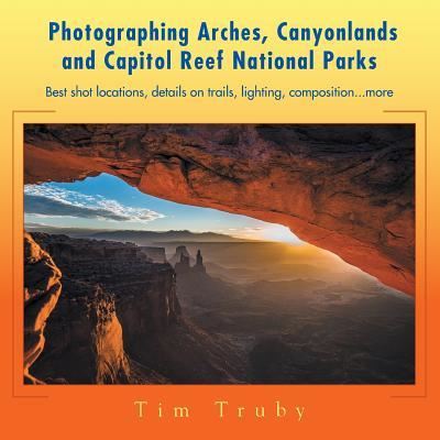 Cover for Tim Truby · Photographing Arches, Canyonlands and Capitol Reef National Parks (Paperback Book) (2016)