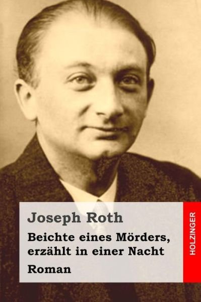 Beichte Eines Morders, Erzahlt in Einer Nacht: Roman - Joseph Roth - Bøger - Createspace - 9781515182962 - 22. juli 2015