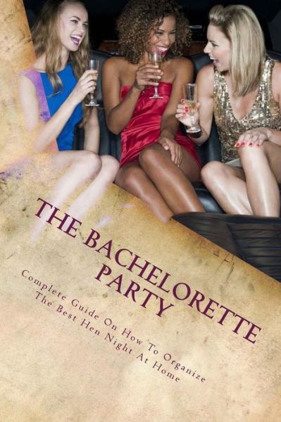 Cover for Miranda Crow · The Bachelorette Party: Complete Guide on How to Organize the Best Hen Night at Home (Paperback Book) (2015)