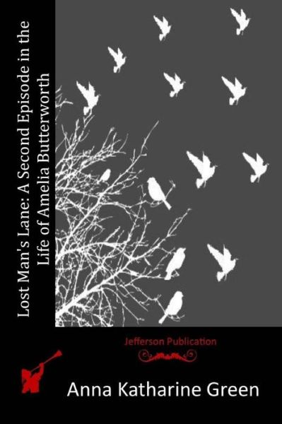 Lost Man's Lane: a Second Episode in the Life of Amelia Butterworth - Anna Katharine Green - Książki - Createspace - 9781516987962 - 20 sierpnia 2015