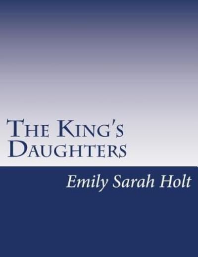 The King's Daughters - Emily Sarah Holt - Books - Createspace - 9781517146962 - September 1, 2015