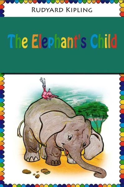 The Elephant's Child - Rudyard Kipling - Bücher - Createspace Independent Publishing Platf - 9781523789962 - 31. Januar 2016