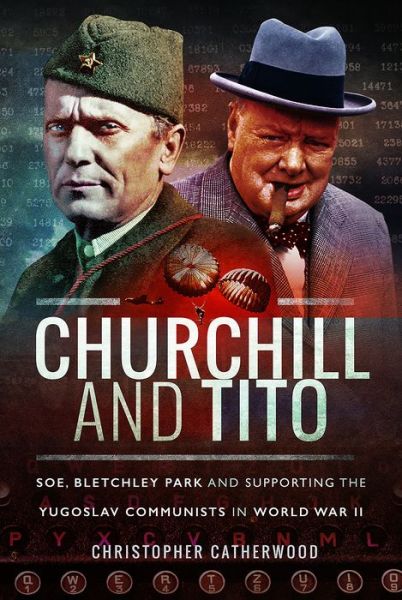 Cover for Christopher Catherwood · Churchill and Tito: SOE, Bletchley Park and Supporting the Yugoslav Communists in World War II (Hardcover Book) (2017)