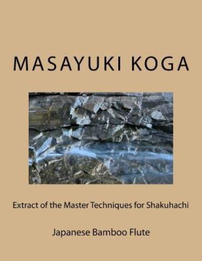 Extract of the Master Techniques for Shakuhachi - Masayuki Koga - Kirjat - Createspace Independent Publishing Platf - 9781537003962 - torstai 11. elokuuta 2016