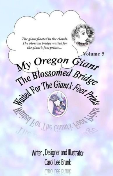Cover for Carol Lee Brunk · My Oregon Giant The Blossomed Bridge Waited For The Giant's Foot Prints (Pocketbok) (2018)