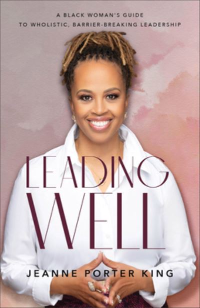 Cover for Jeanne Porter King · Leading Well – A Black Woman's Guide to Wholistic, Barrier–Breaking Leadership (Paperback Book) (2023)