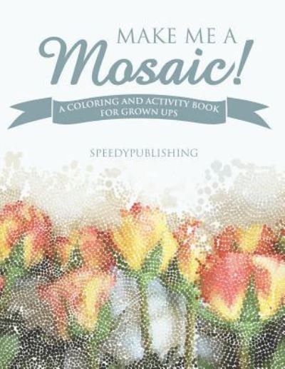 Cover for Speedy Publishing · Make Me A Mosaic! A Coloring and Activity Book for Grown ups (Paperback Book) (2018)