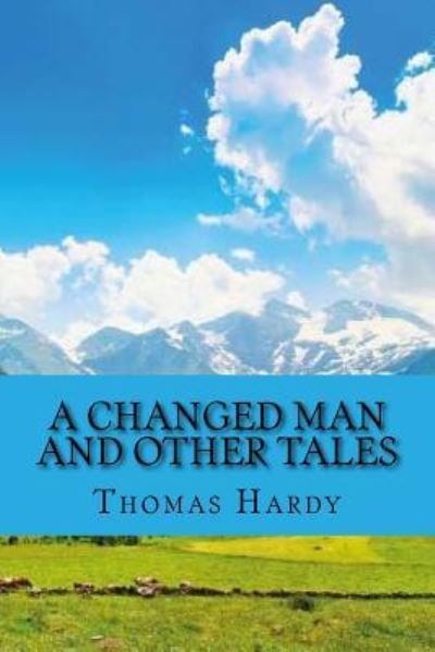 A changed man and other tales - Thomas Hardy - Books - Createspace Independent Publishing Platf - 9781543295962 - February 23, 2017