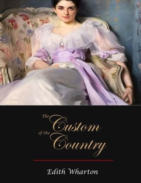 The Custom of the Country - Edith Wharton - Books - Createspace Independent Publishing Platf - 9781548852962 - July 19, 2017