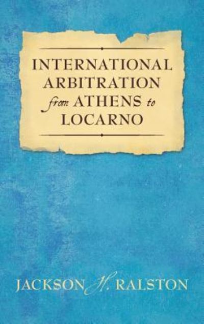 Cover for Jackson H Ralston · International Arbitration from Athens to Locarno (1929) (Hardcover Book) (2016)