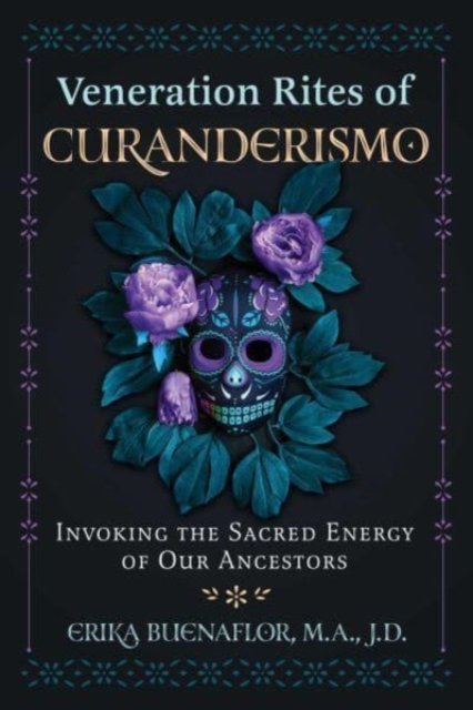 Cover for Buenaflor, Erika, M.A., J.D. · Veneration Rites of Curanderismo: Invoking the Sacred Energy of Our Ancestors (Paperback Book) (2023)