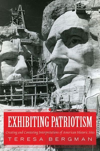 Cover for Teresa Bergman · Exhibiting Patriotism: Creating and Contesting Interpretations of American Historic Sites (Innbunden bok) (2013)