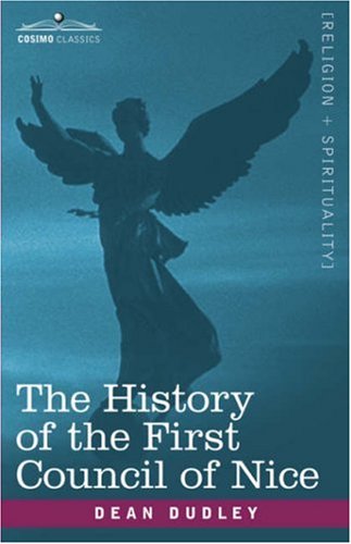 Cover for Dean Dudley · The History of the First Council of Nice: a Worlds Christian Convention, A.d.325 with a Life of Constantine (Taschenbuch) (2007)