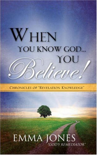 Cover for Emma Jones &quot;God's Remediator&quot; · When You Know God..you Believe! (Paperback Book) (2007)