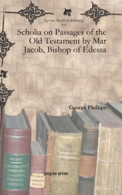 Cover for George Phillips · Scholia on Passages of the Old Testament by Mar Jacob, Bishop of Edessa - Syriac Studies Library (Hardcover Book) (2011)