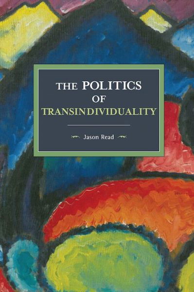 The Politics Of Transindividuality: Historical Materialism Volume 106 - Historical Materialism - Jason Read - Books - Haymarket Books - 9781608466962 - February 14, 2017