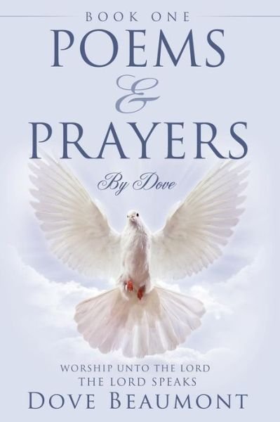 Cover for Dove Beaumont · Poems and Prayers By Dove BOOK ONE Worship Unto The Lord The Lord Speak (Taschenbuch) (2012)