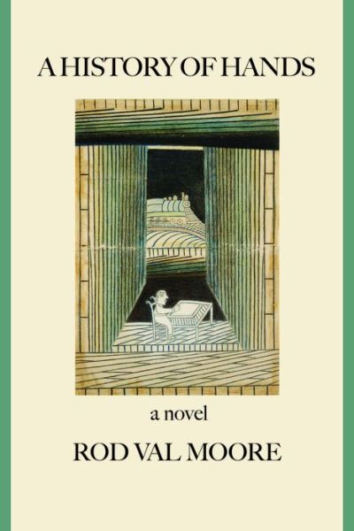 A History of Hands: A Novel - Rod Val Moore - Books - University of Massachusetts Press - 9781625340962 - February 28, 2014