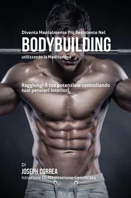 Cover for Joseph Correa · Diventare mentalmente resistente nel Bodybuilding utilizzando la meditazione (Pocketbok) (2016)