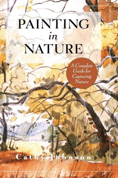 Cover for Cathy a Johnson · The Sierra Club Guide to Painting in Nature (Sierra Club Books Publication) (Hardcover Book) [Reprint edition] (2018)