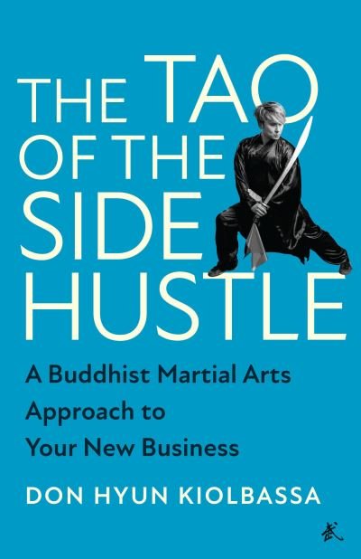 Cover for Don Hyun Kiolbassa · The Tao of the Side Hustle: A Buddhist Martial Arts Approach to Your New Business (Inbunden Bok) (2022)