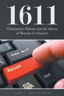 Cover for Alan J Greczynski · 1611: Christianity's Reboot, and the Advent of Western Civilization (Paperback Book) (2018)