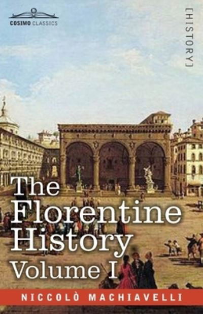 The Florentine History Vol. I - NiccolÃ² Machiavelli - Książki - Cosimo Classics - 9781646792962 - 18 listopada 2020