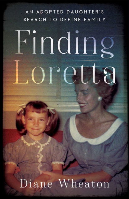 Cover for Diane Wheaton · Finding Loretta: An Adopted Daughter's Search to Define Family (Paperback Book) (2025)