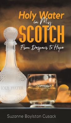 Holy Water in My Scotch - Suzanne Boylston Cusack - Books - Austin Macauley Publishers LLC - 9781647500962 - May 29, 2020