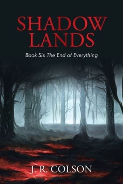 Cover for J. R. Colson · Shadow Lands Book Six the End of Everything (Book) (2023)