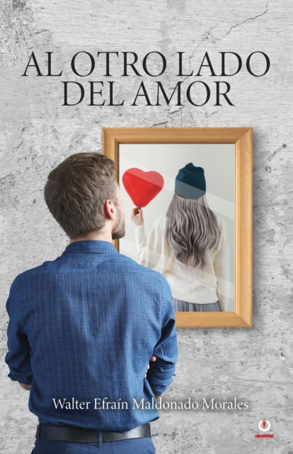 Cover for Walter Efrain Maldonado Morales · Al otro lado del amor (Paperback Book) (2022)