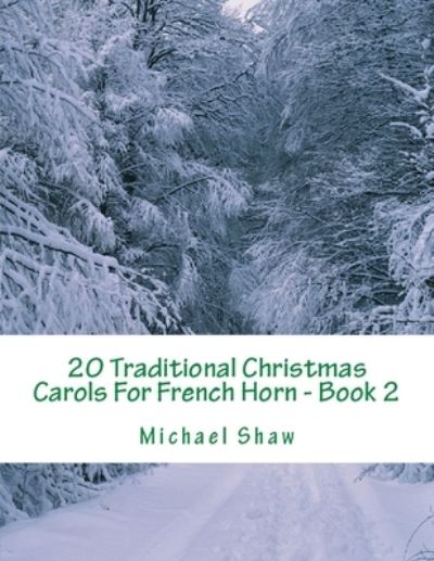 20 Traditional Christmas Carols For French Horn - Book 2 - Michael Shaw - Books - Independently Published - 9781699770962 - October 14, 2019