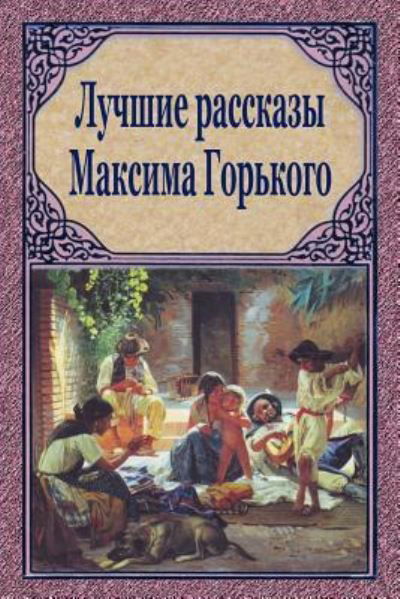 Luchshie Rasskazy Maksima Gor'kogo - Maxim Gorky - Książki - Createspace Independent Publishing Platf - 9781727857962 - 14 października 2018