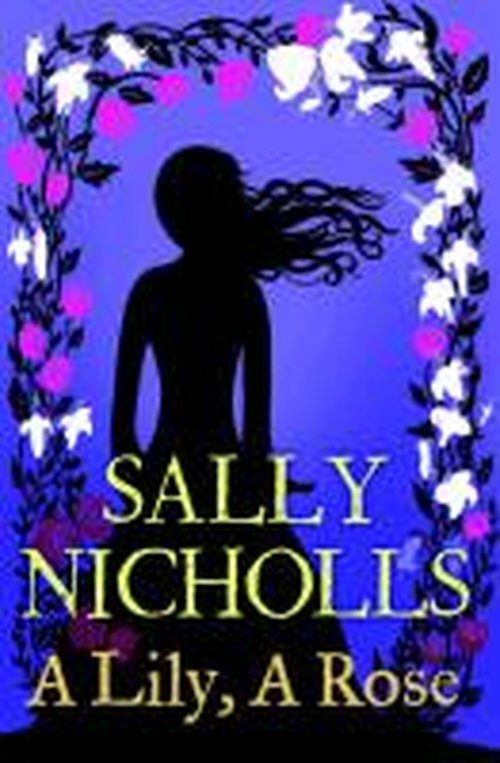 Cover for Sally Nicholls · A Lily, A Rose (Pocketbok) (2013)