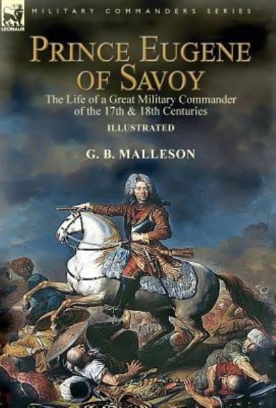 Cover for G B Malleson · Prince Eugene of Savoy: the Life of a Great Military Commander of the 17th &amp; 18th Centuries (Hardcover bog) (2019)