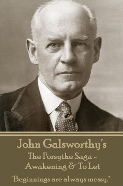 Cover for John Galsworthy · John Galsworthy's the Forsyte Sage - Awakening &amp; to Let: &quot;Beginnings Are Always Messy.&quot; (Paperback Book) (2013)