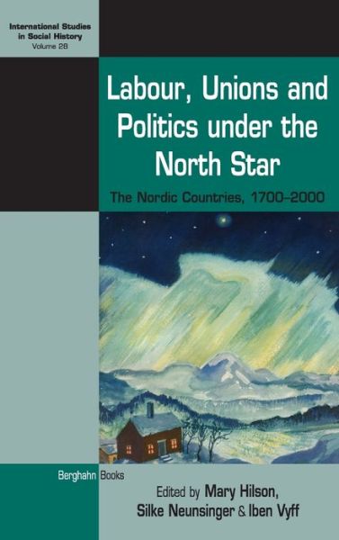 Cover for Hilson Neunsinger Vyff · Labour, Unions and Politics under the North Star: The Nordic Countries, 1700-2000 - International Studies in Social History (Gebundenes Buch) (2017)