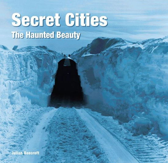 Cover for Dr Julian Beecroft · Secret Cities: The Haunted Beauty - Abandoned Places (Hardcover Book) [New edition] (2018)