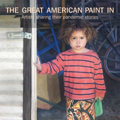 Cover for Weinaug, William and Ashley · The Great American Paint In (R): Artists Sharing Their Pandemic Stories (Hardcover Book) (2022)