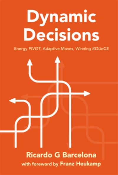 Cover for Barcelona, Ricardo G (Imperial College Business School, Uk) · Dynamic Decisions: Energy Pivot, Adaptive Moves, Winning Bounce (Hardcover Book) (2022)