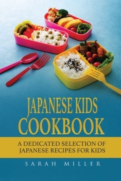 Cover for Sarah Miller · Japanese Kids Cookbook: A Dedicated Selection of Japanese Recipes for Kids (Taschenbuch) (2017)