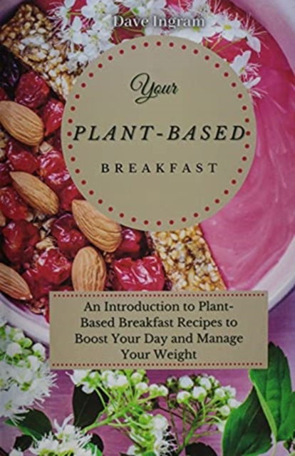 Cover for Dave Ingram · Your Plant-Based Diet Breakfast: An Introduction to Plant-Based Breakfast Recipes to Boost Your Day and Manage Your Weight (Hardcover Book) (2021)