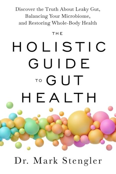 Cover for Dr. Mark Stengler · The Holistic Guide to Gut Health: Discover the Truth About Leaky Gut, Balancing Your Microbiome and Restoring Whole-Body Health (Paperback Book) (2024)