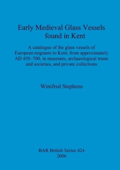 Cover for Winifred Stephens · Early Medieval Glass Vessels found in Kent (Paperback Book) (2006)