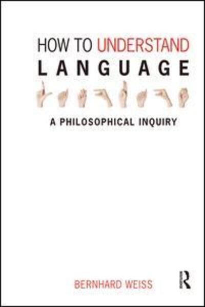 Cover for Bernhard Weiss · How to Understand Language: A Philosophical Inquiry (Hardcover Book) (2009)