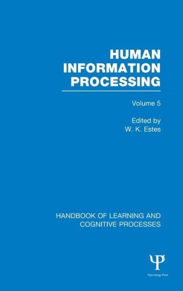 Cover for W K Estes · Handbook of Learning and Cognitive Processes (Volume 5): Human Information Processing - Handbook of Learning and Cognitive Processes (Hardcover Book) (2014)