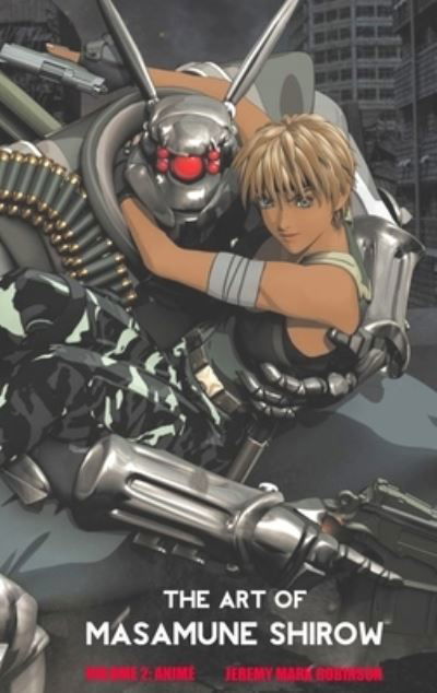 The Art of Masamune Shirow: Volume 2: Anime - Jeremy Mark Robinson - Kirjat - Crescent Moon Publishing - 9781861717962 - maanantai 1. helmikuuta 2021