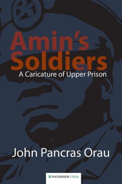 Cover for John Pancras Orau · Amin's Soldiers: a Caricature of Upper Prison (Paperback Book) (2013)
