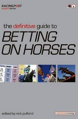 The Definitive Guide to Betting on Horses - Nick Pulford - Books - Pitch Publishing Ltd - 9781905156962 - September 16, 2011
